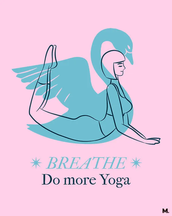 Breathe, do more yoga printed t shirts