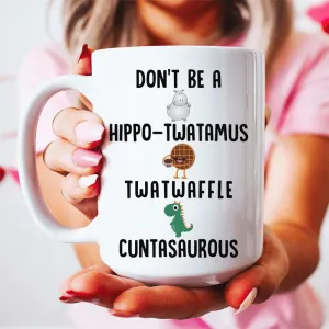 Don’t Be A Hippo-Twatamus Twatwaffle Cuntasaurous Ceramic Mug 15 oz