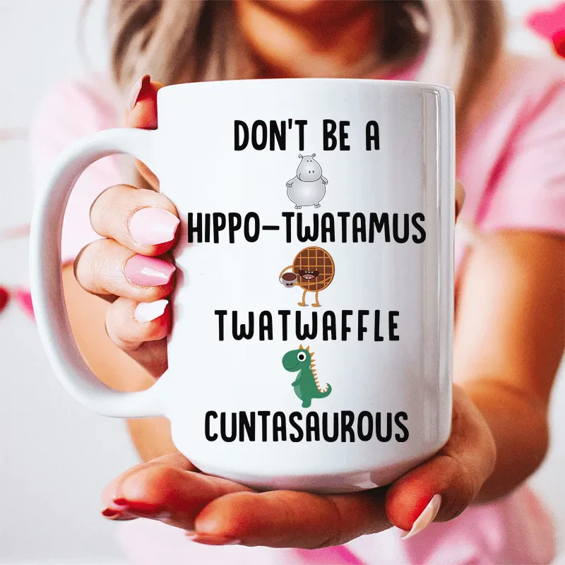 Don’t Be A Hippo-Twatamus Twatwaffle Cuntasaurous Ceramic Mug 15 oz
