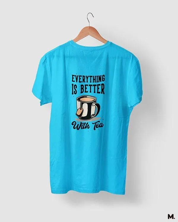 Everything is better with tea printed t shirt