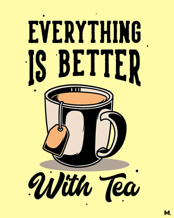 Everything is better with tea printed t shirt