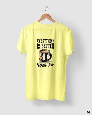 Everything is better with tea printed t shirt