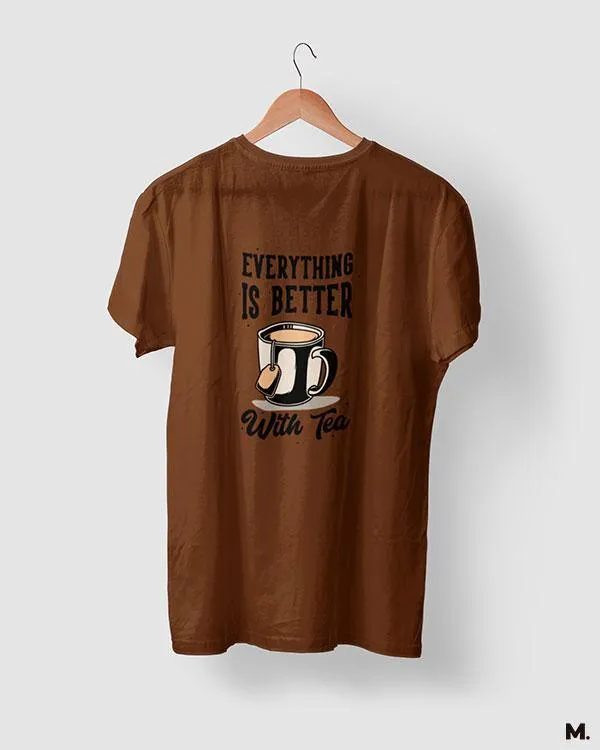 Everything is better with tea printed t shirt