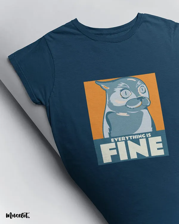 Everything is fine printed t shirt