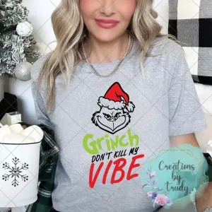 Grinch don’t kill my vibe- T SHIRT