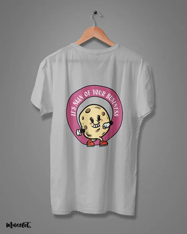 It's Naan of your business printed t shirts
