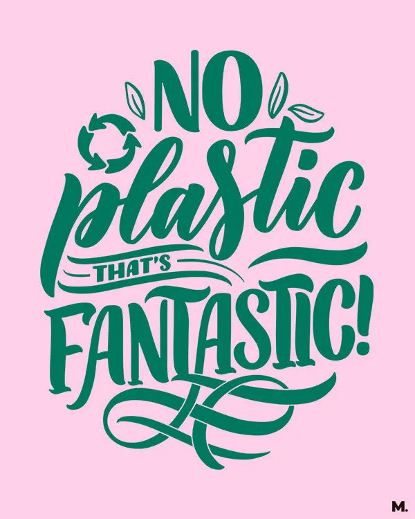 No plastic, that's fantastic printed t shirts