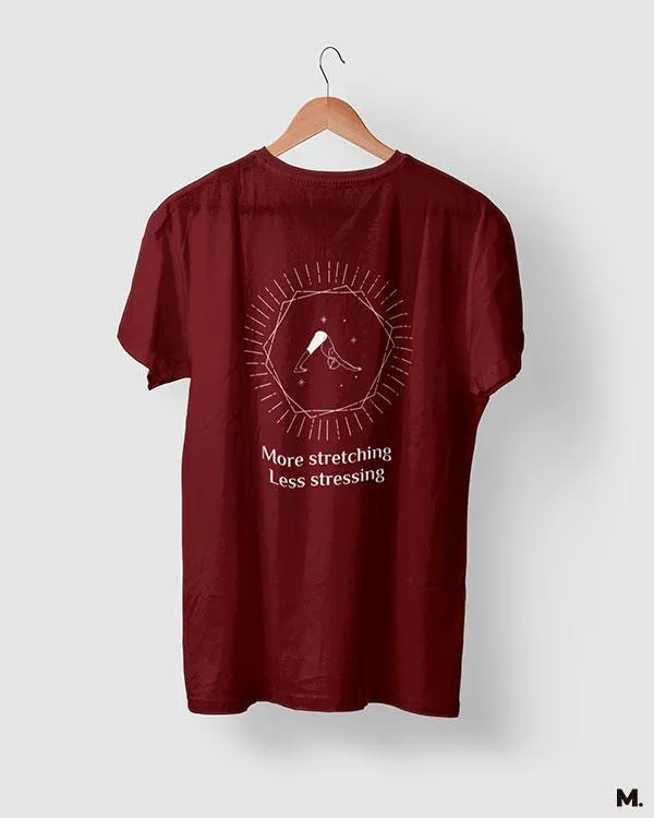 Stretch more, stress less printed t shirts