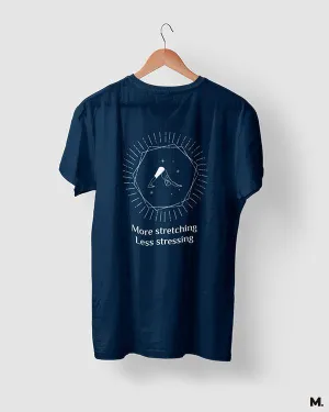 Stretch more, stress less printed t shirts