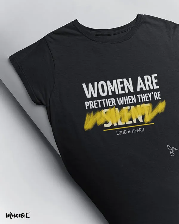 Women are prettier when loud & heard printed t shirts