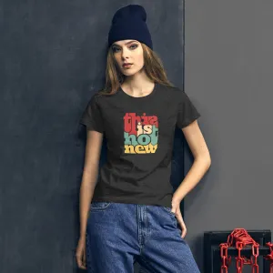 Women's Basic Tee - This Is Not New!